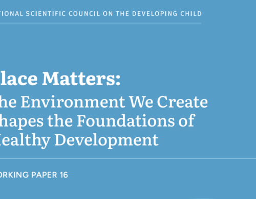 Harvard’s Center on the Developing Child “Place Matters”
