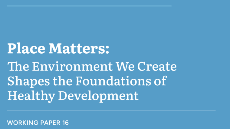 Harvard’s Center on the Developing Child “Place Matters”